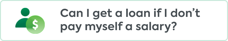 Can I get a loan if I don’t pay myself a salary?