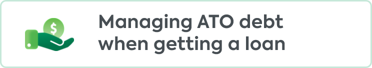 Managing ATO debt when getting a loan